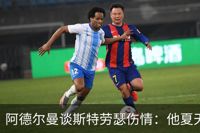 阿德尔曼谈斯特劳瑟伤情：他夏天的努力令人心痛